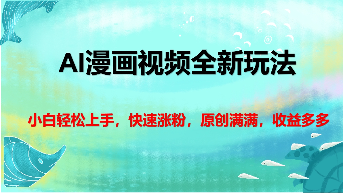 AI漫画视频全新玩法，小白轻松上手，快速涨粉，原创满满，收益多多-AI网创