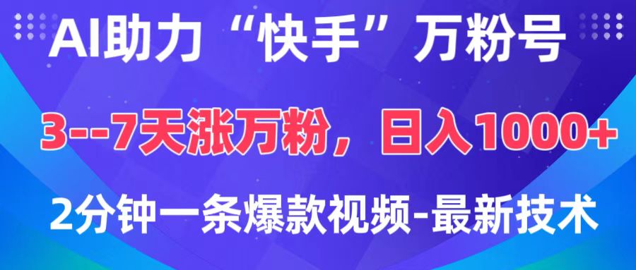 AI助力“快手”万粉号，3-7天涨万粉，轻松变现，日入1000+，2分钟一条爆款视频，最新技术-AI网创