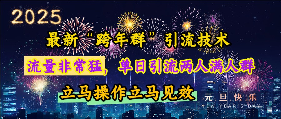 最新“跨年群”引流，流量非常猛，单日引流两人满人群，立马操作立马见效-AI网创
