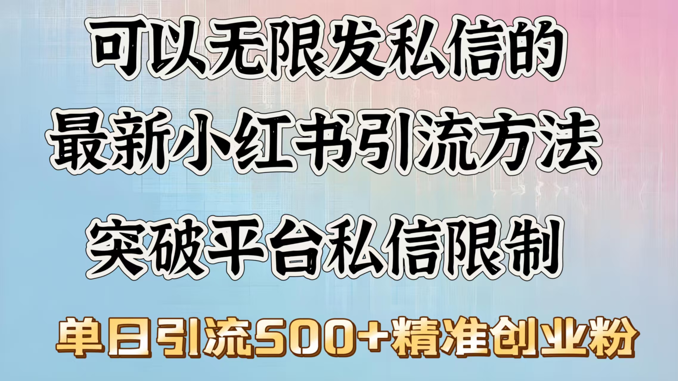 可以无限发私信的最新小红书引流方法，突破平台私信限制，单日引流500＋精准创业粉-AI网创