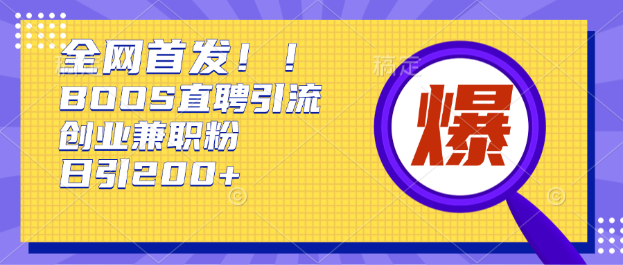全网首发!BOOS直聘引流创业兼职粉，单号日引200+-AI网创