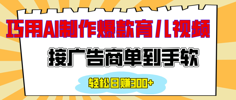 用AI制作情感育儿爆款视频，接广告商单到手软，日入300+-AI网创