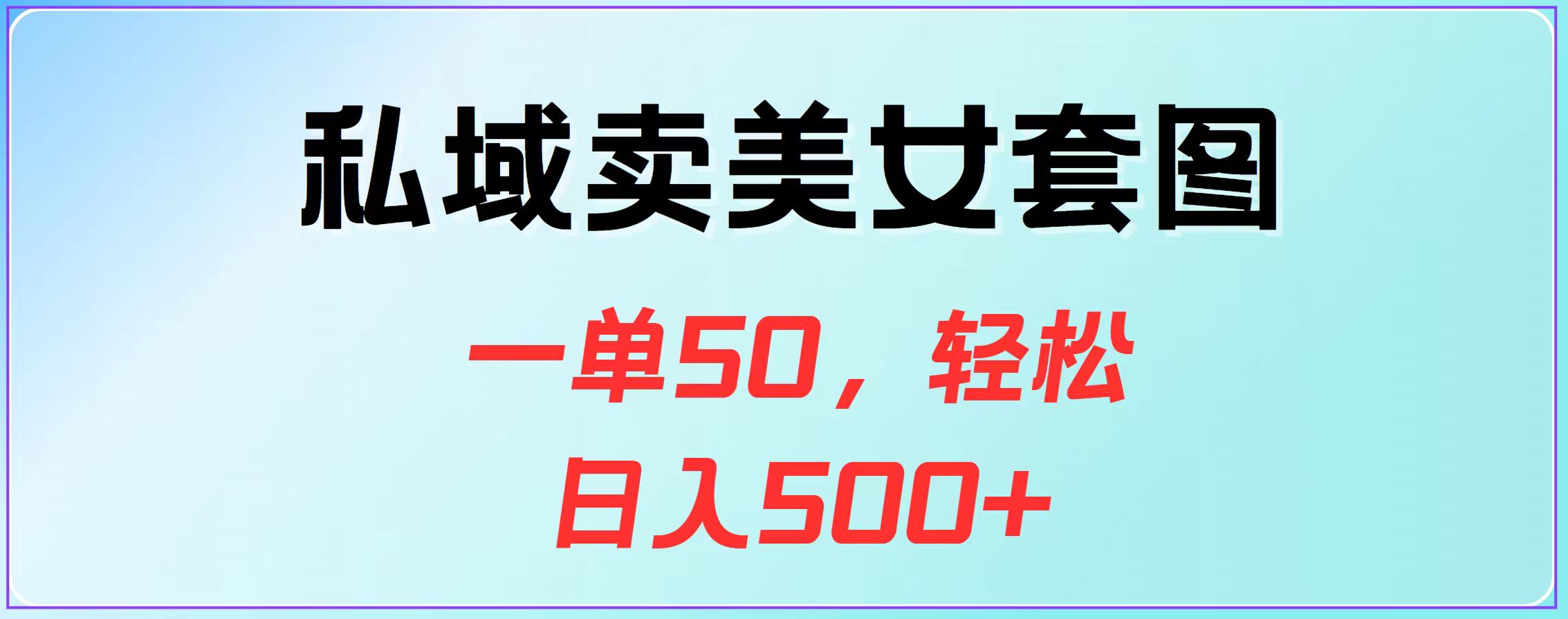 私域卖美女套图，一单50，轻松日入500+-AI网创