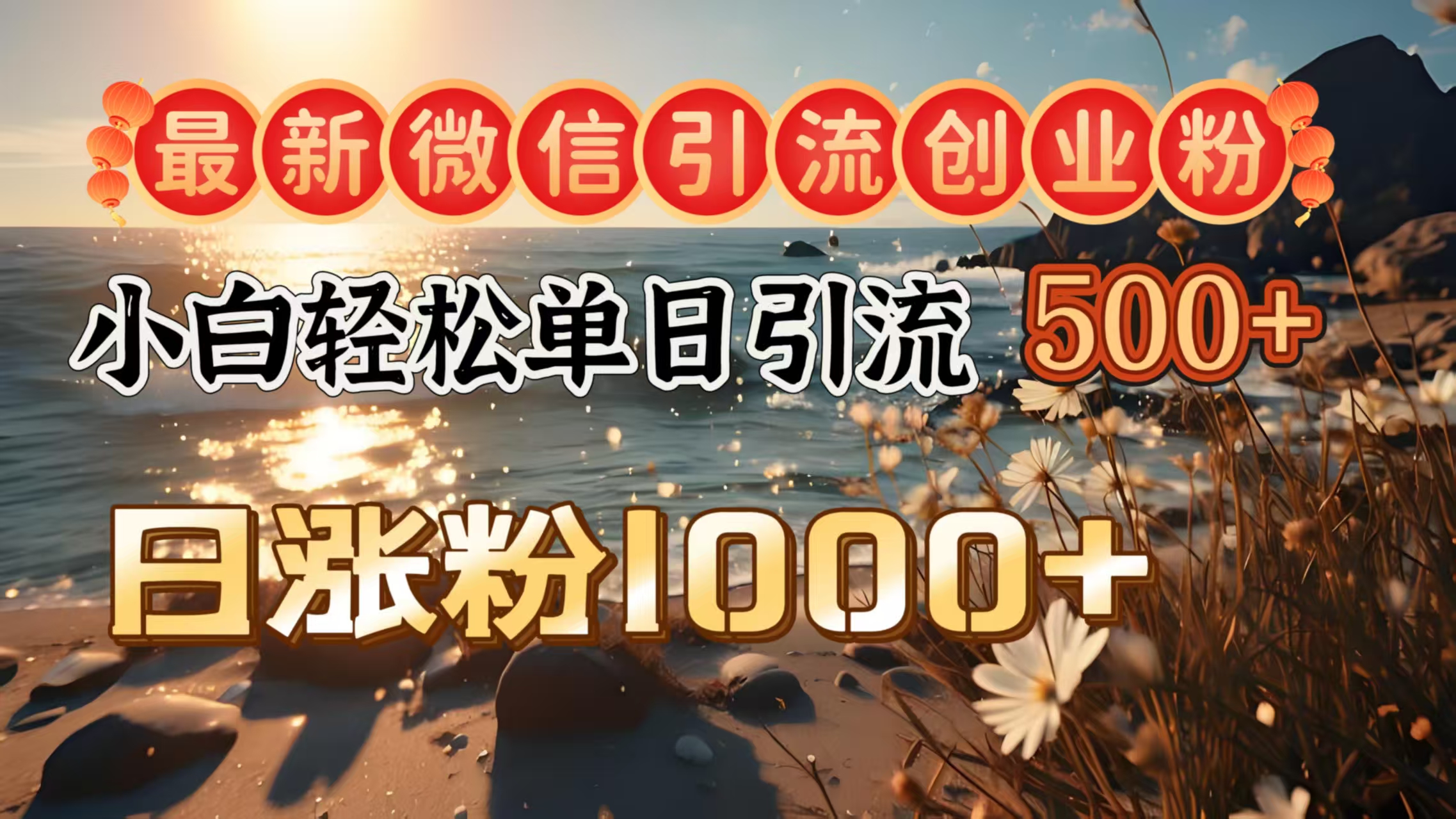 最新微信引流创业粉  ，小白单日轻松引流500＋，日涨粉1000＋-AI网创