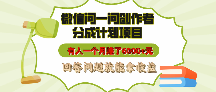 微信问一问创作者分成计划项目，有人一个月赚了6000+元，回答问题就能拿收益-AI网创