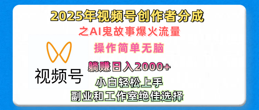 2025年视频号创作者分成之AI鬼故事爆火流量，轻松日入2000+无脑操作，小白、宝妈、学生党、也可轻松上手，不需要剪辑、副业和工作室绝佳选择-AI网创