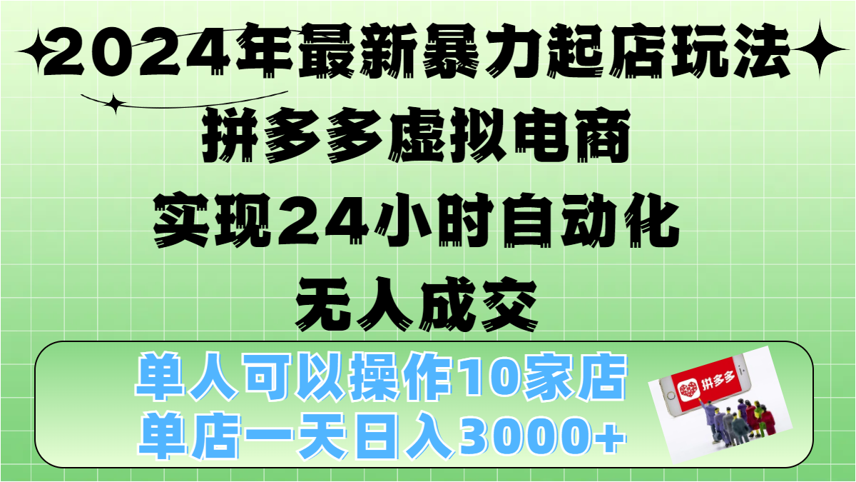 2024年最新暴力起店玩法，拼多多虚拟电商，实现24小时自动化无人成交，单人可以操作10家店，单店日入3000+-AI网创
