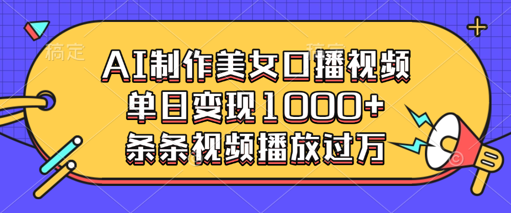 AI制作美女口播视频，单日变现1000+，条条视频播放过万-AI网创