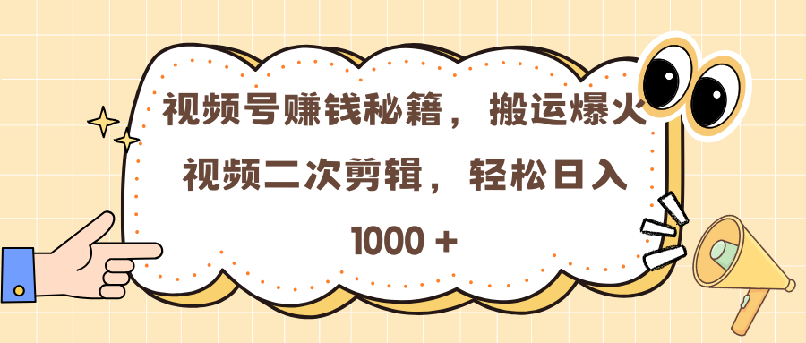 视频号赚钱秘籍，搬运爆火视频二次剪辑，轻松日入 1000 +-AI网创