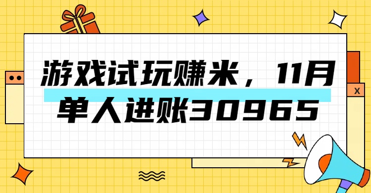 热门副业，游戏试玩赚米，11月单人进账30965，简单稳定！-AI网创