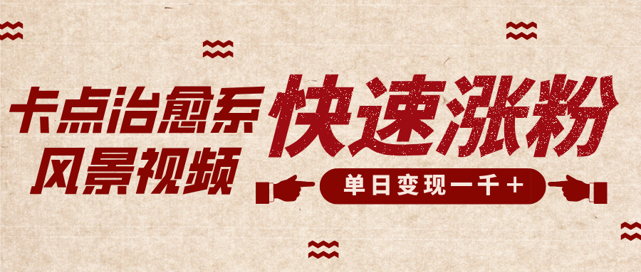 卡点治愈风景视频，快速涨粉，迅速变现，单日变现1000＋-AI网创