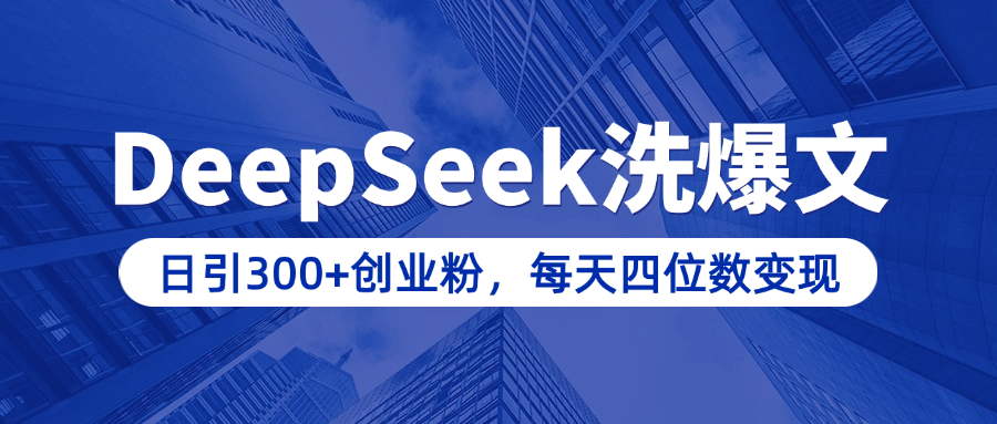 用DeepSeek洗公众号爆文，日引300+创业粉，做知识付费每天四位数变现（附详细实操教程）-AI网创