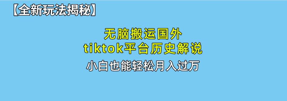 【全新玩法揭秘】无脑搬运国外tiktok历史解说，月入过万绝不是梦-AI网创