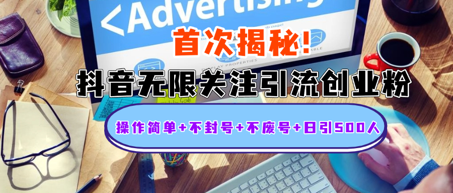 首次揭秘：抖音无限关注引流创业粉，操作简单+不封号+不废号+日引500人-AI网创