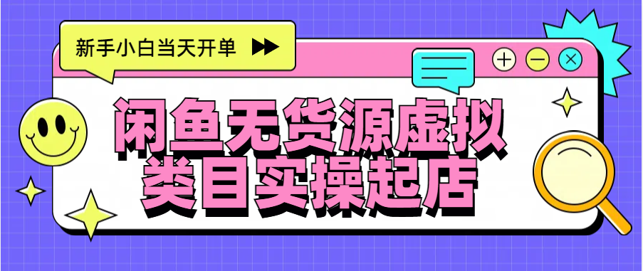 日入300+，闲鱼无货源电商起店实操，新手小白当天开单-AI网创