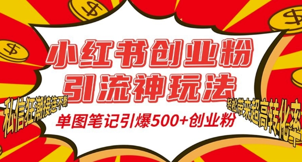 小红书创业粉引流神玩法，单图笔记引爆500+精准创业粉丝，私信狂潮接连不断-AI网创