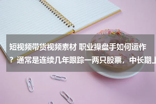 中线操作理念与抖音带货视频素材寻找全攻略-AI网创