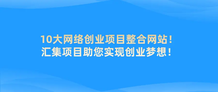 探索10大网创项目资源整合网站，助力创业者轻松迈向成功之路-AI网创