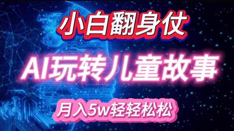 小白大翻身!靠AI玩转绘本故事，月入过W，轻松得很!-AI网创