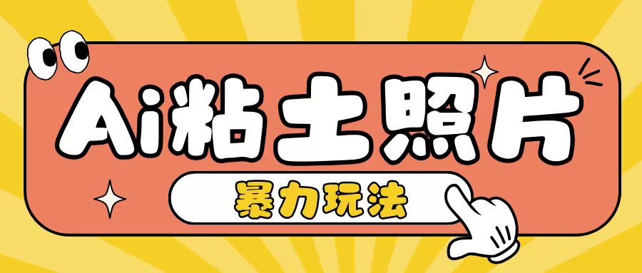 Ai粘土照片玩法，简单粗暴，小白轻松上手，单日收入200+-AI网创