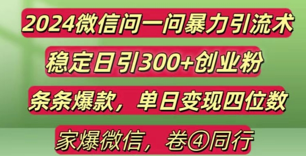 2024最新微信问一问暴力引流300+创业粉,条条爆款单日变现四位数【揭秘】-AI网创