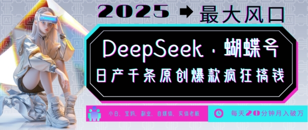 DeepSeek+蝴蝶号，2025年最大风口，日产千条原创爆款，轻松月入破W-AI网创