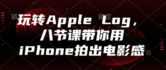 玩转Apple Log，八节课带你用iPhone拍出电影感-AI网创