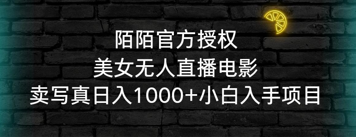 陌陌官方授权美女无人直播电影，卖写真日入1000+小白入手项目-AI网创