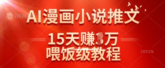 在抖音做AI漫画小说推文，15天挣了1w，喂饭级教程来了-AI网创