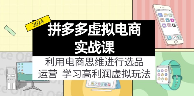 拼多多虚拟电商实战课：虚拟资源选品+运营，高利润虚拟玩法(更新14节-AI网创