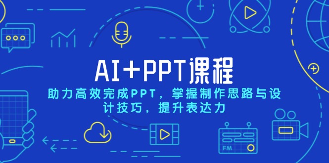 AI+PPT课程，助力高效完成PPT，掌握制作思路与设计技巧，提升表达力-AI网创