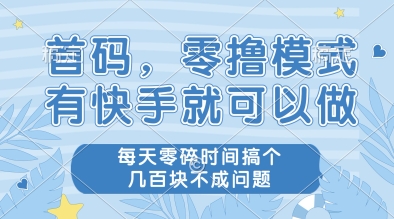 首码，零撸模式，有快手就可以做，每天零碎时间搞个几张不成问题【揭秘】-AI网创