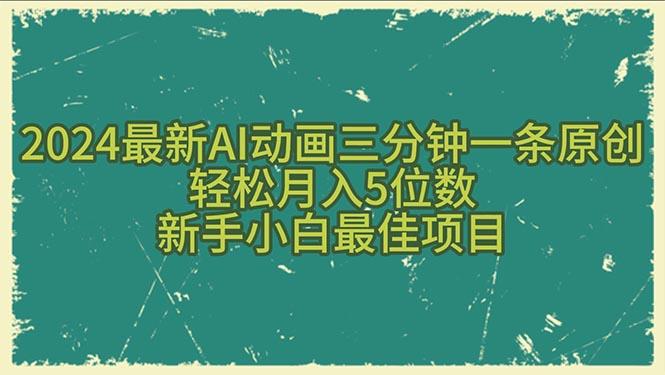 2024最新AI动画三分钟一条原创，轻松月入5位数，新手小白最佳项目-AI网创