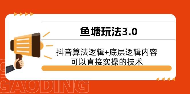 鱼塘玩法3.0：抖音算法逻辑+底层逻辑内容，可以直接实操的技术-AI网创