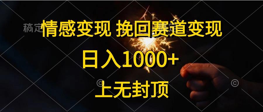 情感变现，挽回赛道变现，日入1000+，上无封顶-AI网创