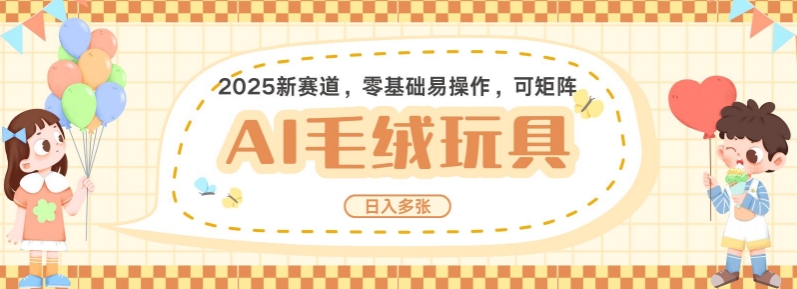 2025AI卡通玩偶赛道，每天五分钟，日入好几张，全程AI操作，可矩阵操作放大收益-AI网创