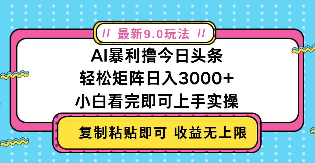 今日头条最新9.0玩法，轻松矩阵日入2000+-AI网创