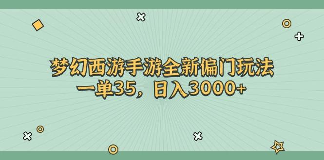 梦幻西游手游全新偏门玩法，一单35，日入3000+-AI网创