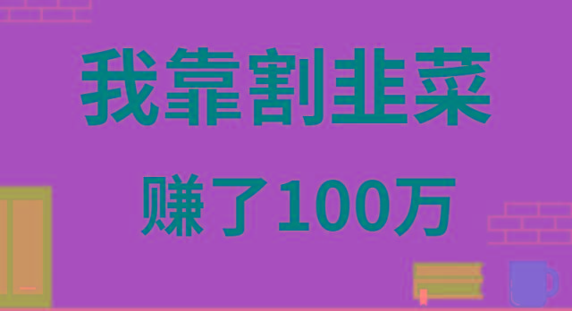 我靠割韭菜赚了 100 万-AI网创
