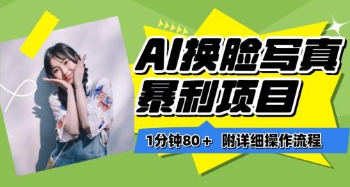 一分钟80+，AI换脸写真项目进阶玩法，附带保姆级教程，小白也可轻松上手【揭秘】-AI网创