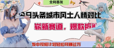 今日头条城市人文对比赛道，制造对立让粉丝站队，引发共鸣及自豪感，发中视频计划轻松月入过1W-AI网创