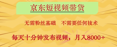京东短视频带货，无需粉丝基础，不需要任何技术，每天十分钟发布视频，月入8k【揭秘】-AI网创