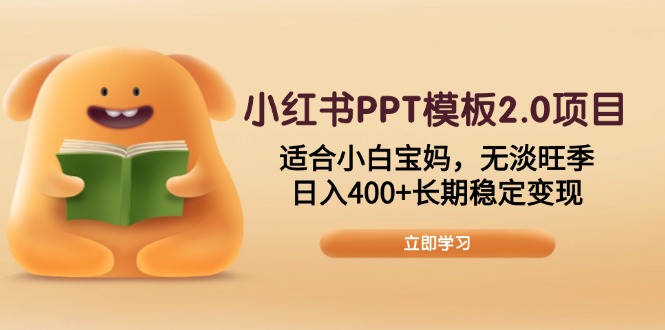 小红书PPT模板2.0项目，适合小白宝妈，无淡旺季，日入400+长期稳定变现-AI网创
