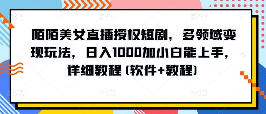 陌陌美女直播授权短剧，多领域变现玩法，日入1000加小白能上手，详细教程(软件+教程)【揭秘】-AI网创