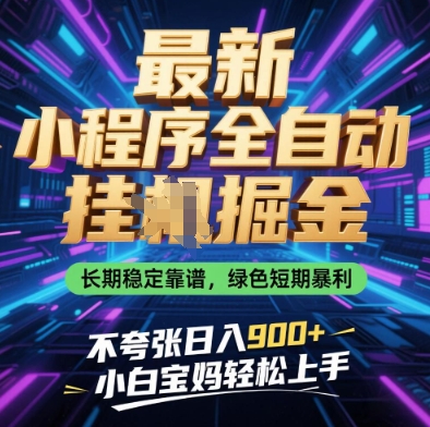 最新小程序全自动挂G掘金，长期稳定靠谱，绿色短期暴利不夸张日入9张，小白宝妈轻松上手【揭秘】-AI网创