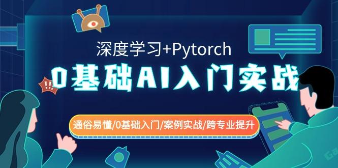 0基础AI入门实战(深度学习+Pytorch) 通俗易懂/0基础入门/案例实战/跨专业提升-AI网创