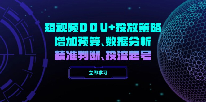 短视频DOU+投放策略，增加预算、数据分析、精准判断，投流起号-AI网创