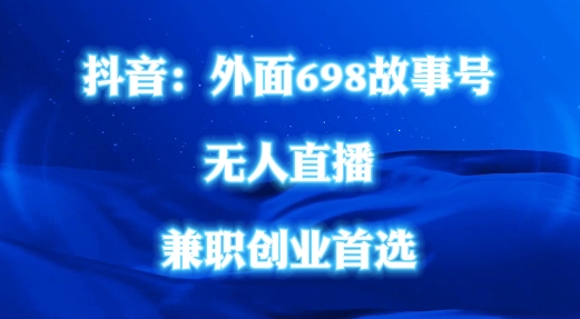 外面698的抖音民间故事号无人直播，全民都可操作，不需要直人出镜【揭秘】-AI网创