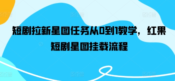 短剧拉新星图任务从0到1教学，红果短剧星图挂载流程-AI网创