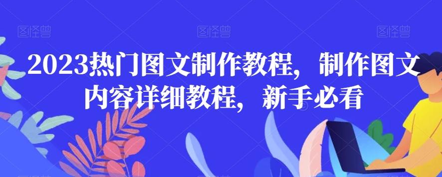 2023热门图文制作教程，制作图文内容详细教程，新手必看-AI网创